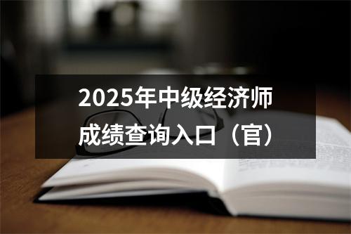 2025年中級經濟師成績查詢入口（官）